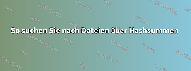 So suchen Sie nach Dateien über Hashsummen