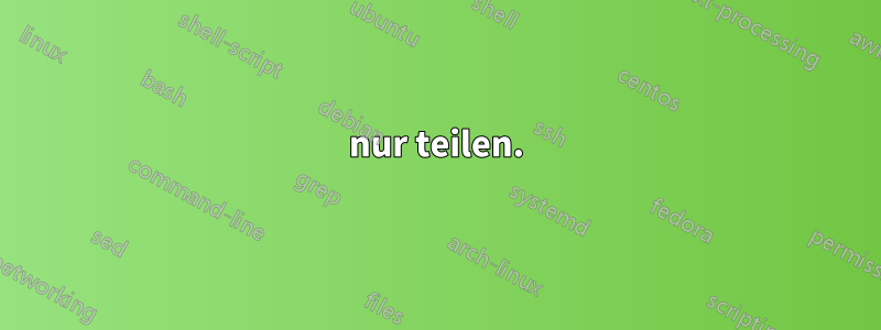 ‎nur teilen.