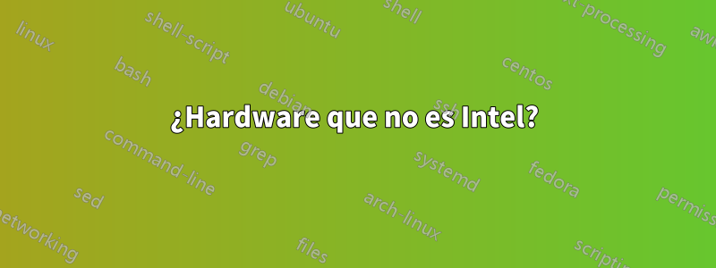 ¿Hardware que no es Intel?