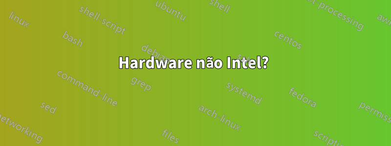 Hardware não Intel?