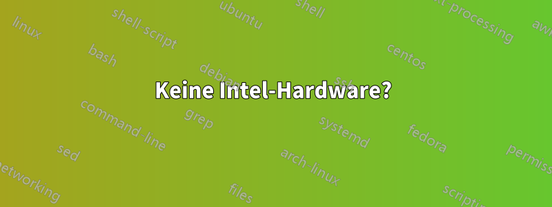 Keine Intel-Hardware?