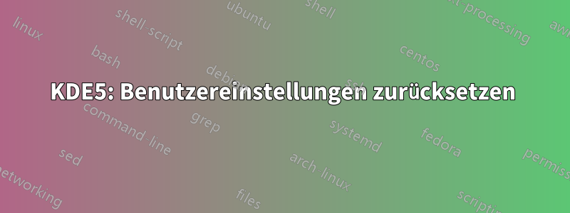 KDE5: Benutzereinstellungen zurücksetzen