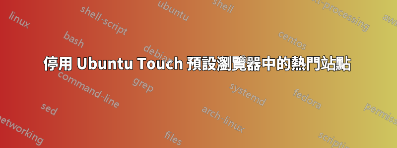 停用 Ubuntu Touch 預設瀏覽器中的熱門站點