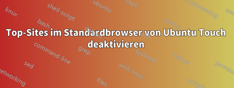 Top-Sites im Standardbrowser von Ubuntu Touch deaktivieren