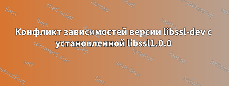 Конфликт зависимостей версии libssl-dev с установленной libssl1.0.0