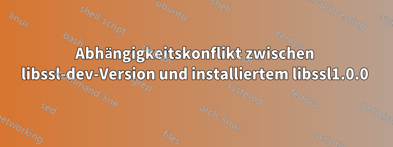 Abhängigkeitskonflikt zwischen libssl-dev-Version und installiertem libssl1.0.0