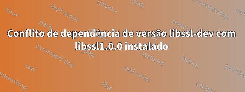 Conflito de dependência de versão libssl-dev com libssl1.0.0 instalado