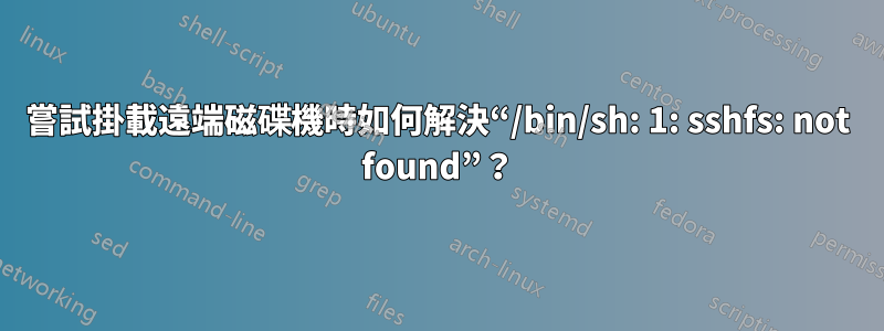 嘗試掛載遠端磁碟機時如何解決“/bin/sh: 1: sshfs: not found”？