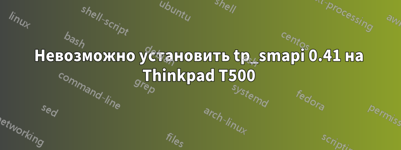 Невозможно установить tp_smapi 0.41 на Thinkpad T500