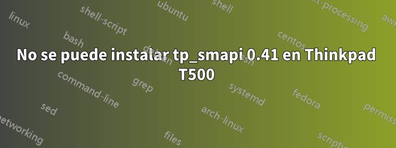 No se puede instalar tp_smapi 0.41 en Thinkpad T500