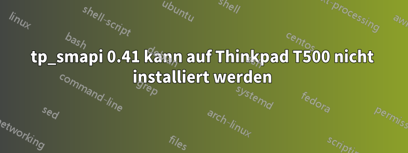 tp_smapi 0.41 kann auf Thinkpad T500 nicht installiert werden