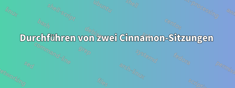 Durchführen von zwei Cinnamon-Sitzungen