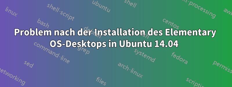 Problem nach der Installation des Elementary OS-Desktops in Ubuntu 14.04 