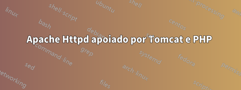 Apache Httpd apoiado por Tomcat e PHP