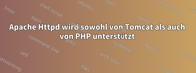 Apache Httpd wird sowohl von Tomcat als auch von PHP unterstützt