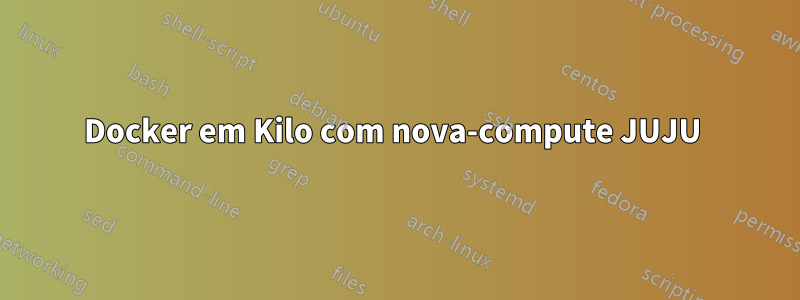 Docker em Kilo com nova-compute JUJU 