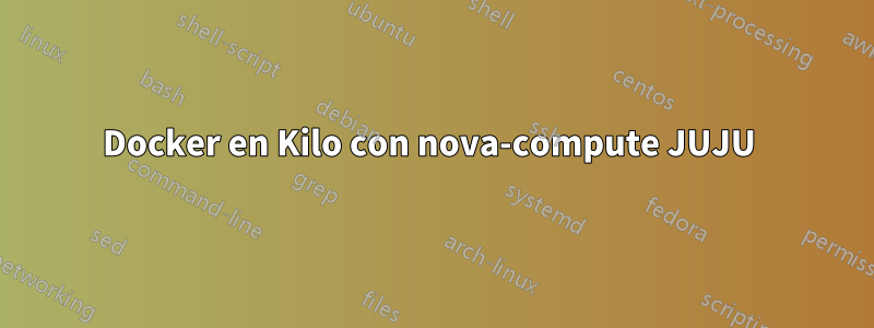 Docker en Kilo con nova-compute JUJU 