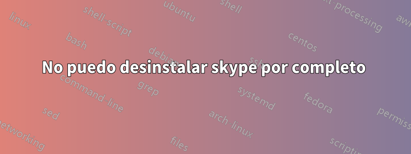 No puedo desinstalar skype por completo