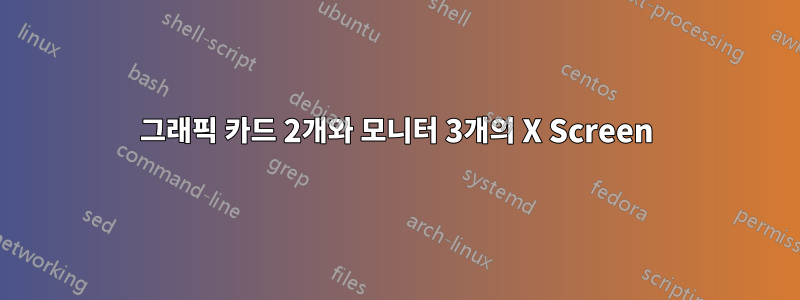 그래픽 카드 2개와 모니터 3개의 X Screen