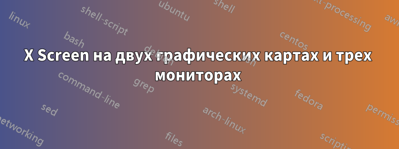 X Screen на двух графических картах и ​​трех мониторах