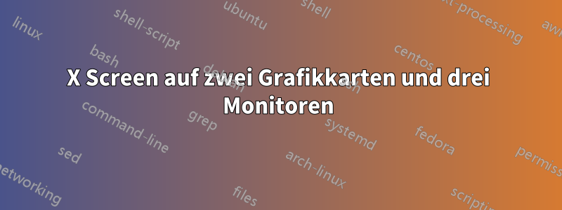 X Screen auf zwei Grafikkarten und drei Monitoren