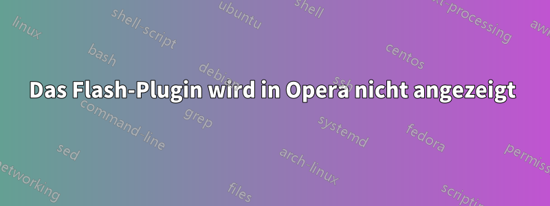 Das Flash-Plugin wird in Opera nicht angezeigt