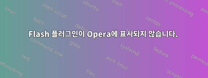 Flash 플러그인이 Opera에 표시되지 않습니다.