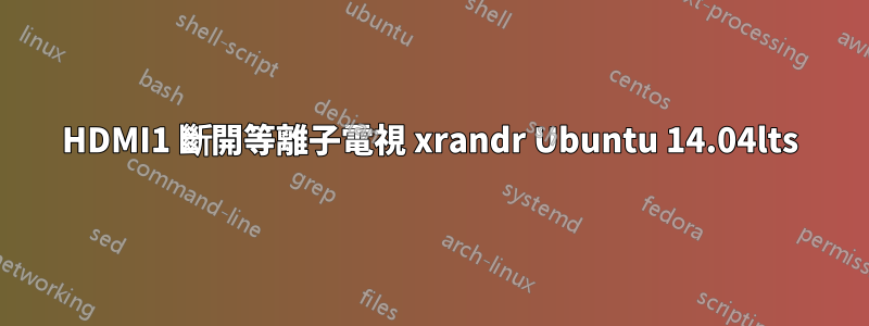 HDMI1 斷開等離子電視 xrandr Ubuntu 14.04lts