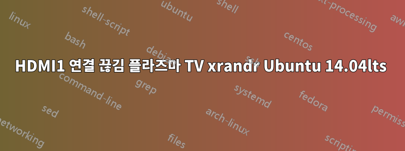 HDMI1 연결 끊김 플라즈마 TV xrandr Ubuntu 14.04lts