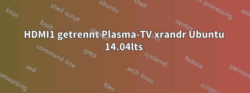 HDMI1 getrennt Plasma-TV xrandr Ubuntu 14.04lts