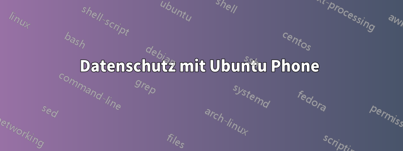 Datenschutz mit Ubuntu Phone