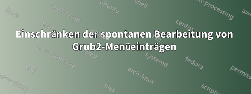 Einschränken der spontanen Bearbeitung von Grub2-Menüeinträgen