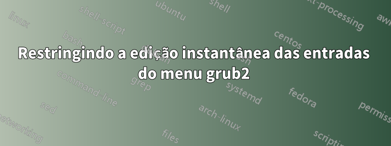 Restringindo a edição instantânea das entradas do menu grub2