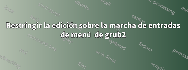 Restringir la edición sobre la marcha de entradas de menú de grub2