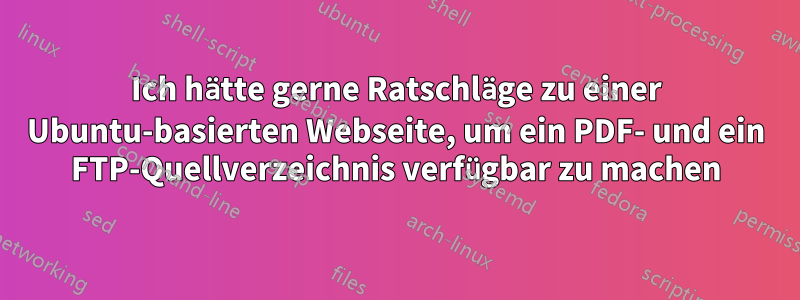 Ich hätte gerne Ratschläge zu einer Ubuntu-basierten Webseite, um ein PDF- und ein FTP-Quellverzeichnis verfügbar zu machen