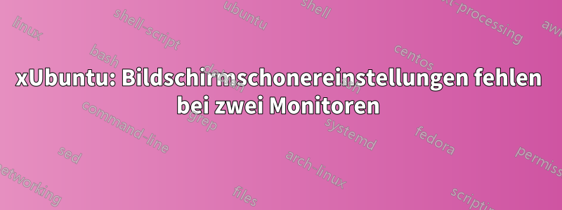 xUbuntu: Bildschirmschonereinstellungen fehlen bei zwei Monitoren