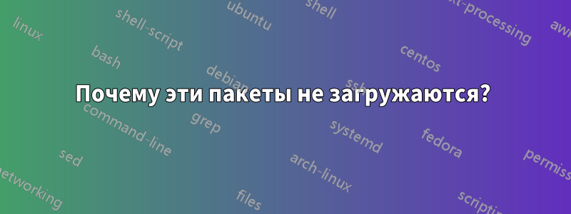 Почему эти пакеты не загружаются?