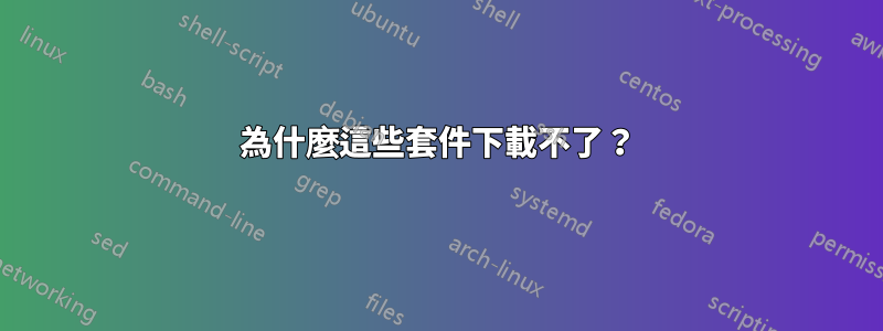 為什麼這些套件下載不了？