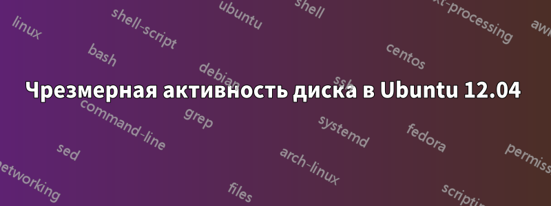 Чрезмерная активность диска в Ubuntu 12.04