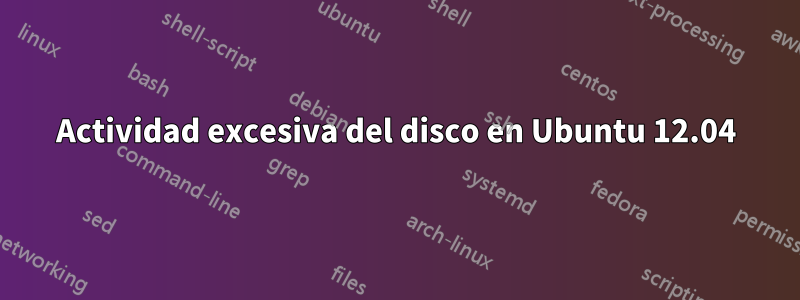 Actividad excesiva del disco en Ubuntu 12.04