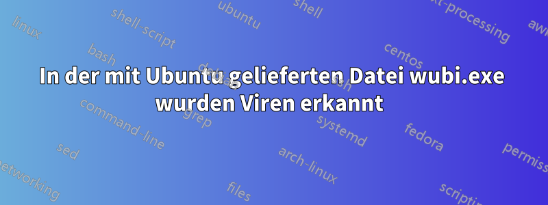 In der mit Ubuntu gelieferten Datei wubi.exe wurden Viren erkannt 