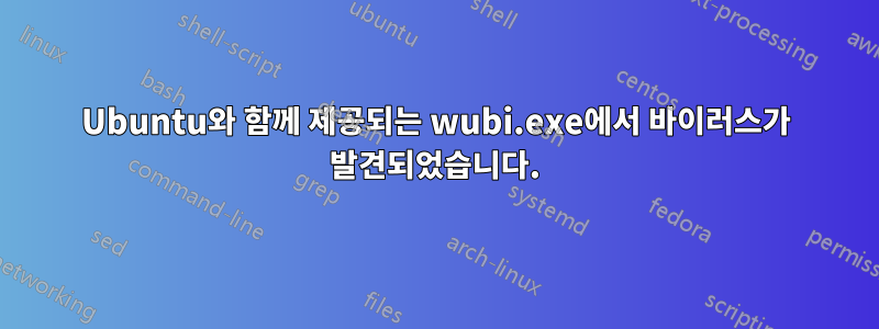 Ubuntu와 함께 제공되는 wubi.exe에서 바이러스가 발견되었습니다.