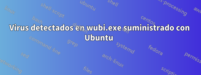 Virus detectados en wubi.exe suministrado con Ubuntu 