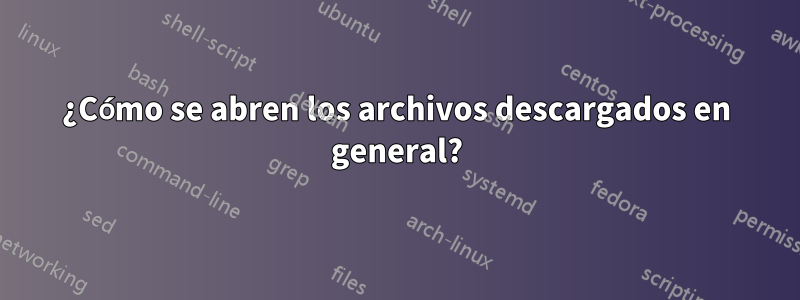 ¿Cómo se abren los archivos descargados en general?