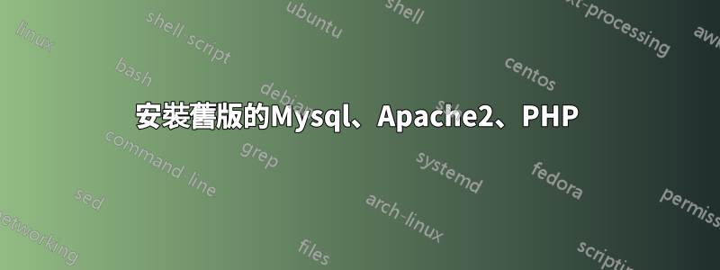 安裝舊版的Mysql、Apache2、PHP