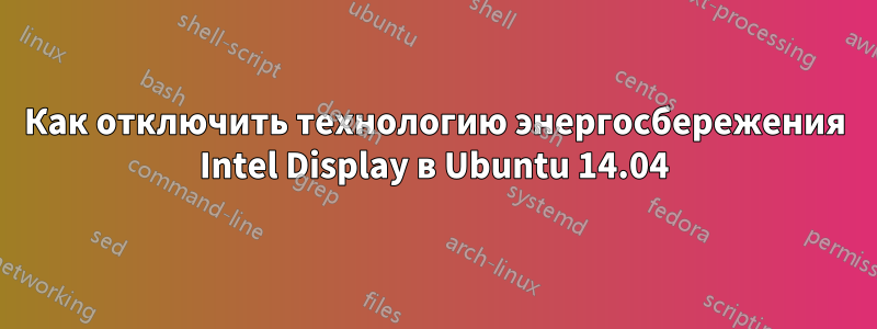 Как отключить технологию энергосбережения Intel Display в Ubuntu 14.04