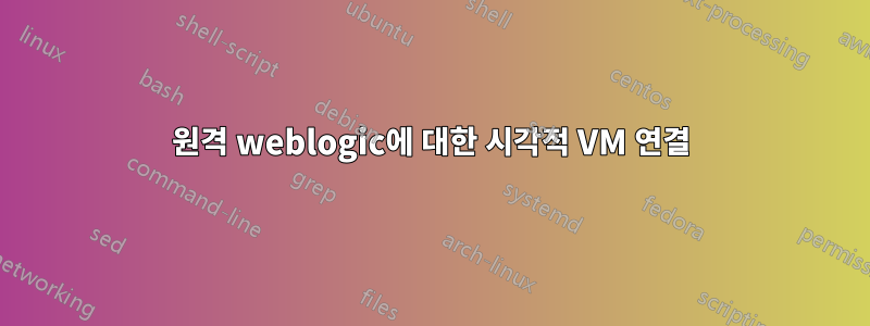 원격 weblogic에 대한 시각적 VM 연결