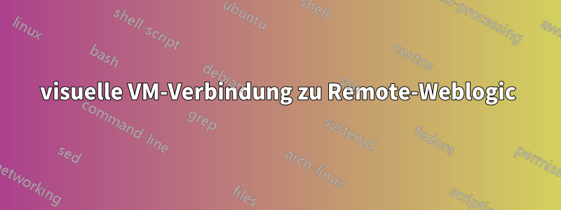 visuelle VM-Verbindung zu Remote-Weblogic