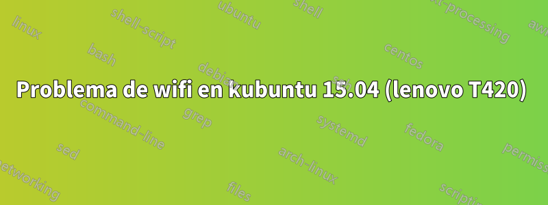 Problema de wifi en kubuntu 15.04 (lenovo T420)