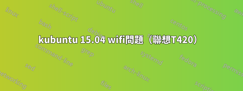 kubuntu 15.04 wifi問題（聯想T420）